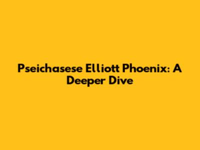 Pseichasese Elliott Phoenix: A Deeper Dive