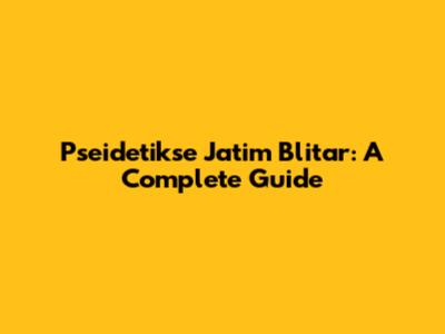 Pseidetikse Jatim Blitar: A Complete Guide