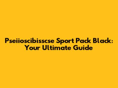 Pseiioscibisscse Sport Pack Black: Your Ultimate Guide
