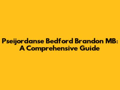 Pseijordanse Bedford Brandon MB: A Comprehensive Guide