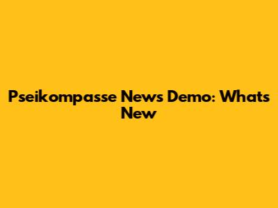 Pseikompasse News Demo: What's New