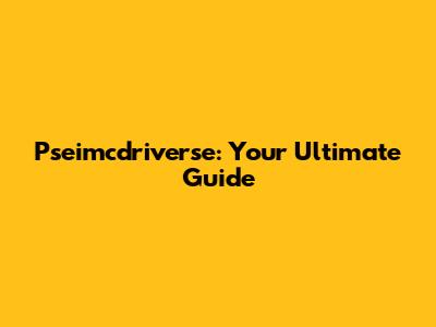 Pseimcdriverse: Your Ultimate Guide