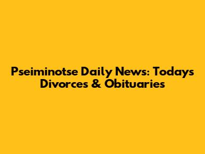 Pseiminotse Daily News: Today's Divorces & Obituaries