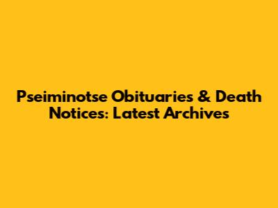 Pseiminotse Obituaries & Death Notices: Latest Archives