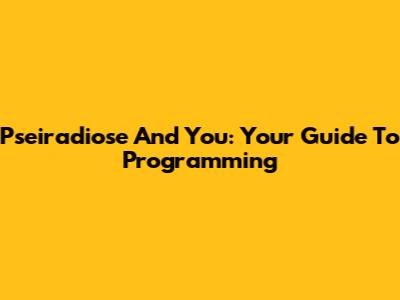 Pseiradiose And You: Your Guide To Programming