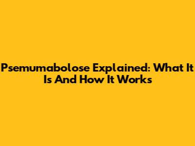 Psemumabolose Explained: What It Is And How It Works