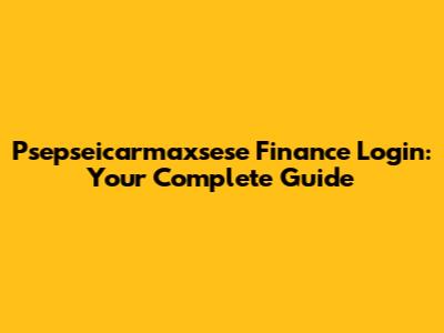 Psepseicarmaxsese Finance Login: Your Complete Guide