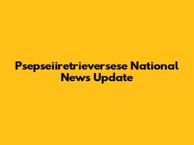 Psepseiiretrieversese National News Update