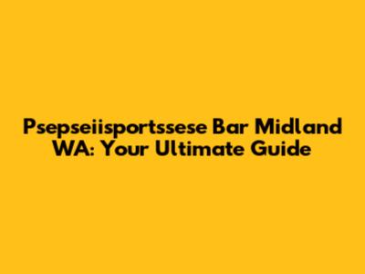 Psepseiisportssese Bar Midland WA: Your Ultimate Guide