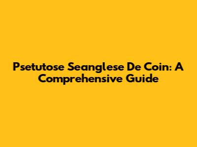 Psetutose Seanglese De Coin: A Comprehensive Guide