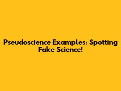 Pseudoscience Examples: Spotting Fake Science!