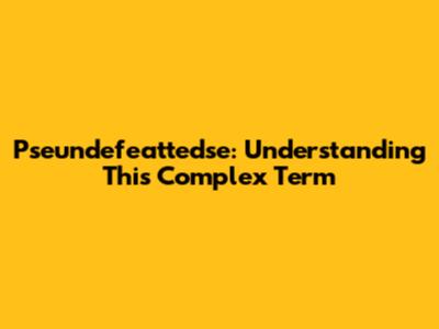 Pseundefeattedse: Understanding This Complex Term