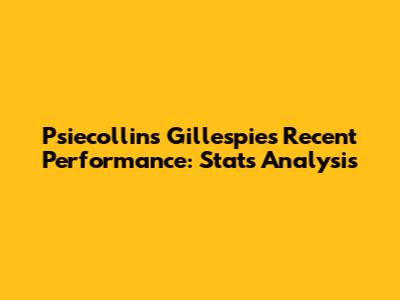 Psiecollins Gillespie's Recent Performance: Stats Analysis