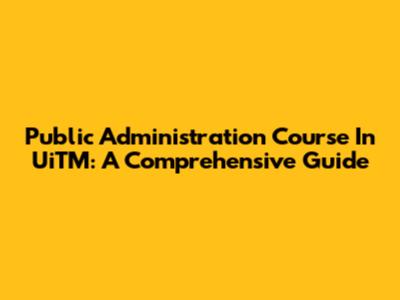 Public Administration Course In UiTM: A Comprehensive Guide