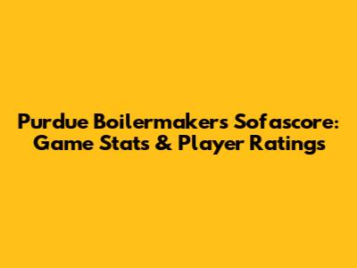 Purdue Boilermakers Sofascore: Game Stats & Player Ratings
