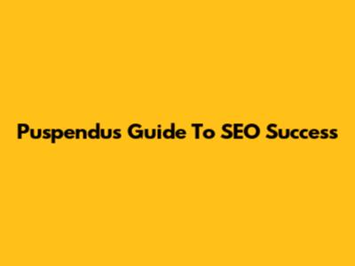 Puspendu's Guide To SEO Success