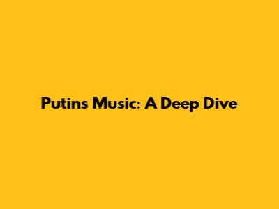 Putin's Music: A Deep Dive