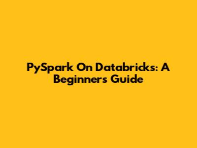 PySpark On Databricks: A Beginner's Guide