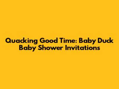 Quacking Good Time: Baby Duck Baby Shower Invitations