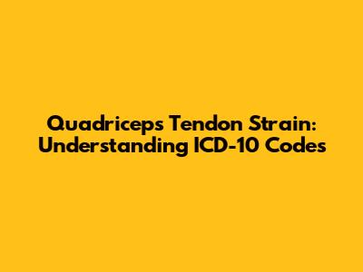 Quadriceps Tendon Strain: Understanding ICD-10 Codes