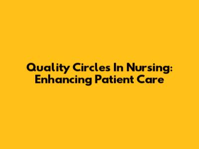 Quality Circles In Nursing: Enhancing Patient Care