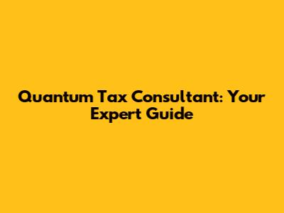 Quantum Tax Consultant: Your Expert Guide