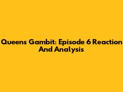 Queen's Gambit: Episode 6 Reaction And Analysis