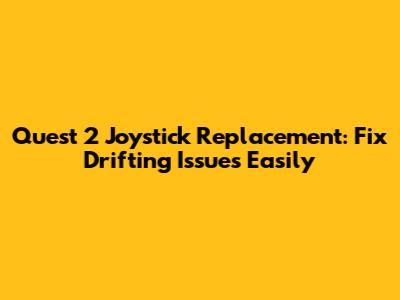 Quest 2 Joystick Replacement: Fix Drifting Issues Easily