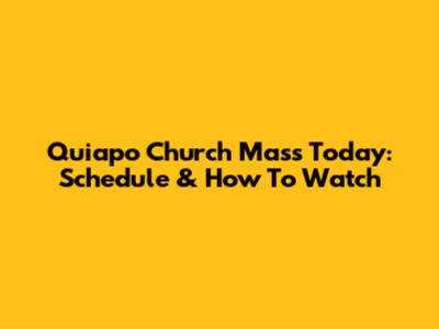 Quiapo Church Mass Today: Schedule & How To Watch