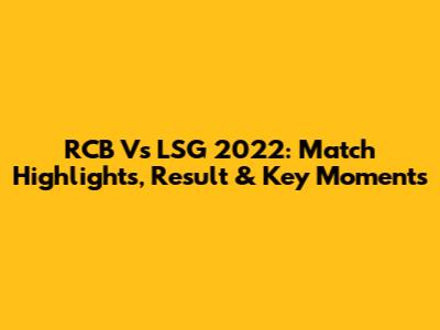 RCB Vs LSG 2022: Match Highlights, Result & Key Moments