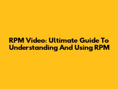 RPM Video: Ultimate Guide To Understanding And Using RPM