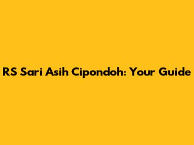 RS Sari Asih Cipondoh: Your Guide