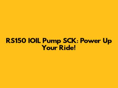 RS150 IOIL Pump SCK: Power Up Your Ride!