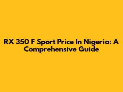 RX 350 F Sport Price In Nigeria: A Comprehensive Guide