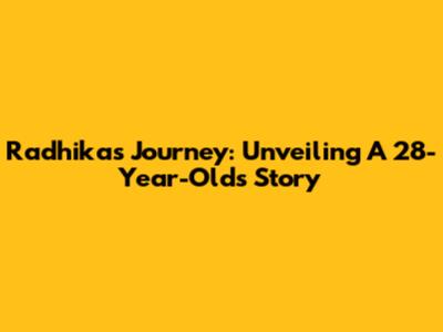 Radhika's Journey: Unveiling A 28-Year-Old's Story
