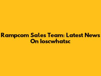 Rampcom Sales Team: Latest News On Ioscwhatsc