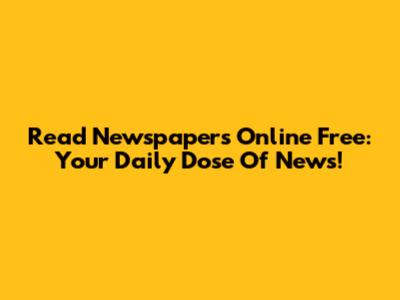 Read Newspapers Online Free: Your Daily Dose Of News!