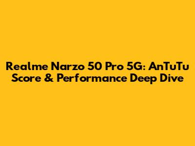 Realme Narzo 50 Pro 5G: AnTuTu Score & Performance Deep Dive