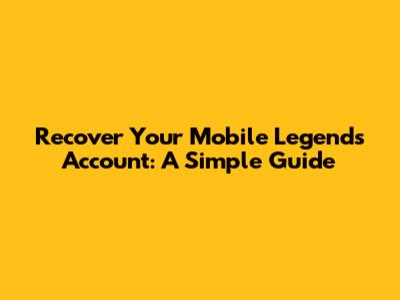 Recover Your Mobile Legends Account: A Simple Guide