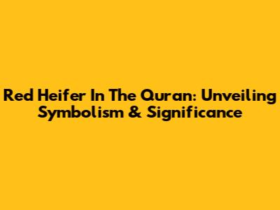 Red Heifer In The Quran: Unveiling Symbolism & Significance