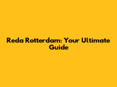 Reda Rotterdam: Your Ultimate Guide