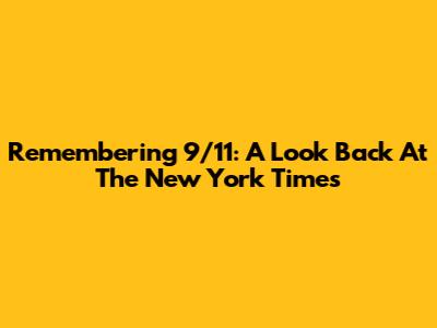 Remembering 9/11: A Look Back At The New York Times