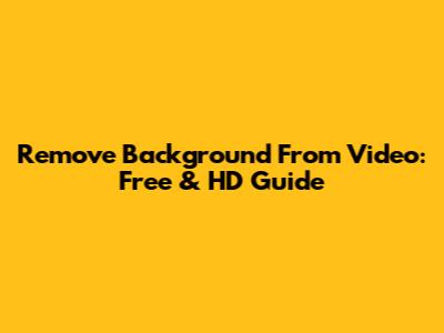 Remove Background From Video: Free & HD Guide