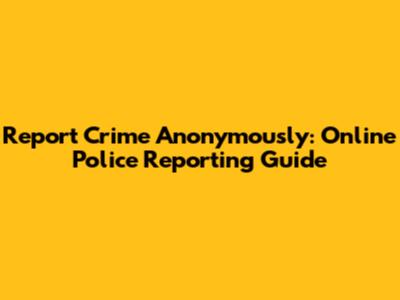 Report Crime Anonymously: Online Police Reporting Guide