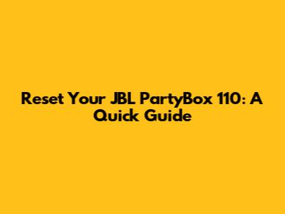 Reset Your JBL PartyBox 110: A Quick Guide