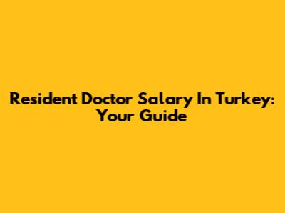 Resident Doctor Salary In Turkey: Your Guide