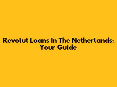 Revolut Loans In The Netherlands: Your Guide