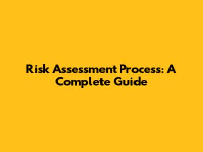 Risk Assessment Process: A Complete Guide