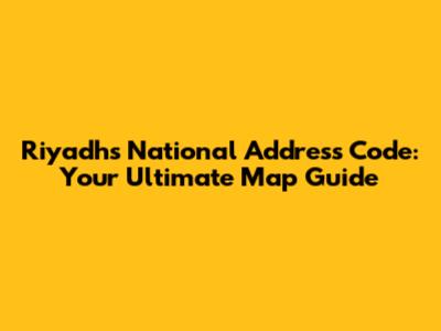 Riyadh's National Address Code: Your Ultimate Map Guide