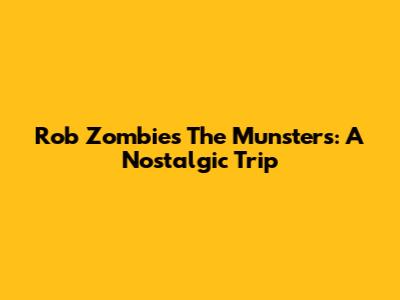 Rob Zombie's The Munsters: A Nostalgic Trip